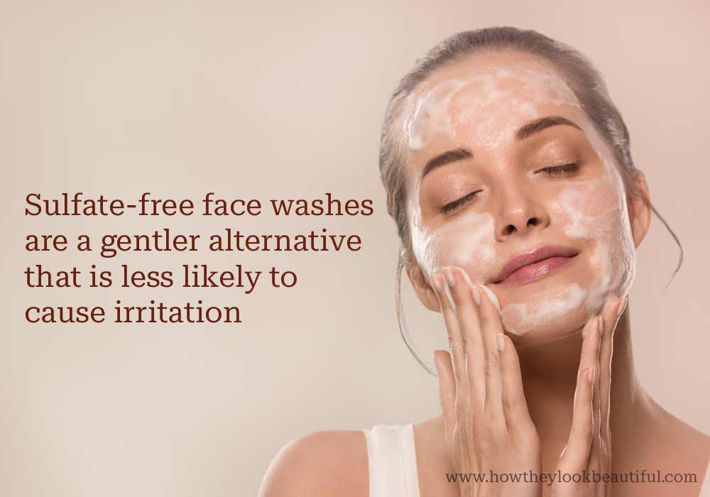 Sulfate-free face washes are a gentler alternative that is less likely to cause irritation